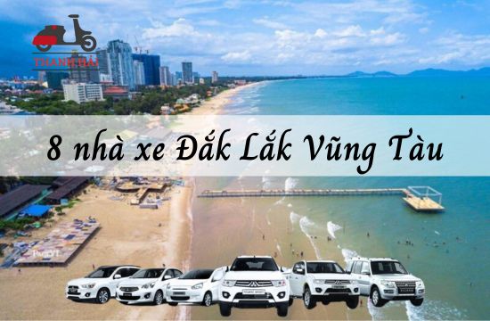 TOP 8 nhà xe Đắk Lắk Vũng Tàu chất lượng, phục vụ xe mới